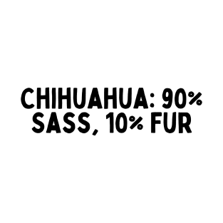 Chihuahua: 90% Sass, 10% Fur. T-Shirt