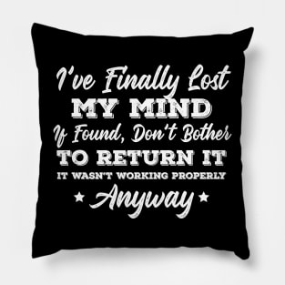 I've Finally Lost My Mind If Found Don't Bother To Return It Pillow