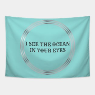 I see the ocean in your eyes. Tapestry