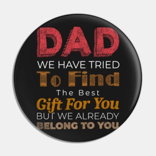 Dad We Have Tried To Find The Best For You But We Already Belong To You Pin