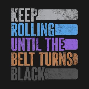 Keep Rolling Until The Belt Turns Black Funny Martial Arts T-Shirt