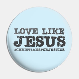 Christians for Justice: Love Like Jesus (dark text) Pin