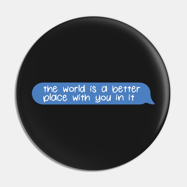 The World Is a Better Place with You in It Speech Bubble Pin by kindxinn