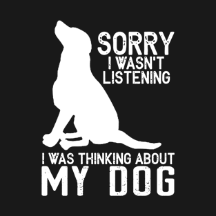 Sorry I Wasn't Listening I Was Thinking About My dog T-Shirt