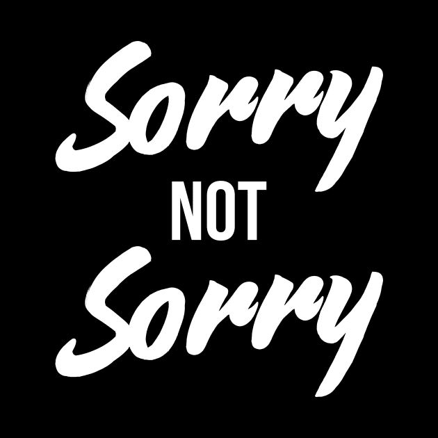 Sorry Not Sorry - Funny Sarcastic Quote T-Shirt by RedYolk