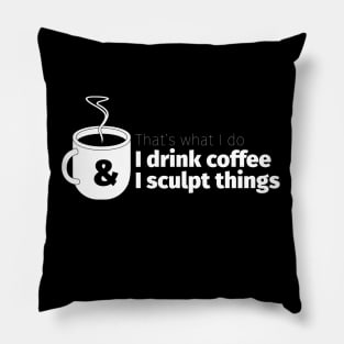 Drink Coffee and Sculpt Things Pillow