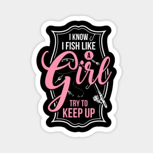 I Know I Fish Like A Girl Try To Keep Up Magnet