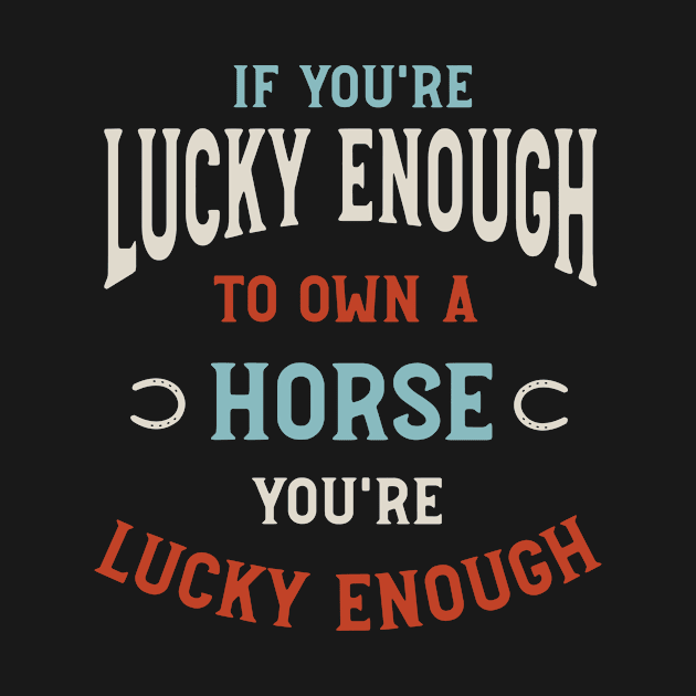 Equestrian Lucky Enough to Own a Horse by whyitsme