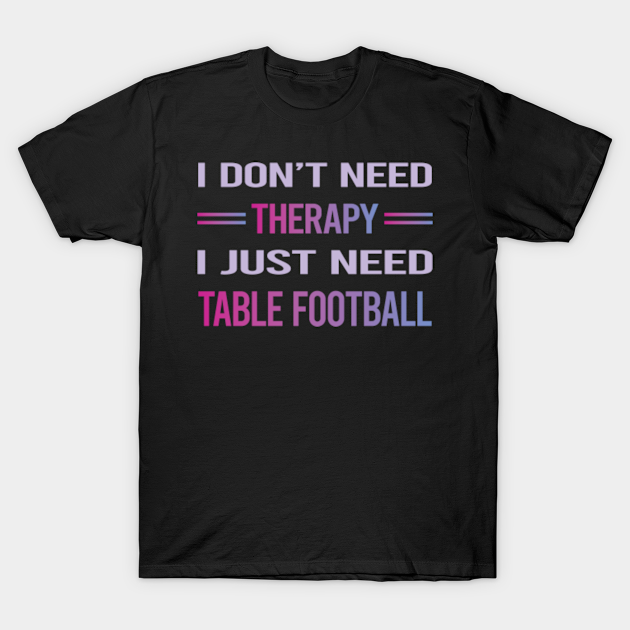 Discover Funny Therapy Table Football Soccer Foosball - Table Football - T-Shirt