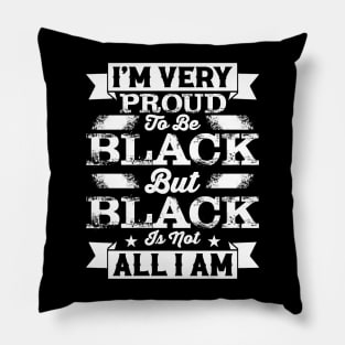 I'm very proud to be black but black is not all I am, Black History Month Pillow