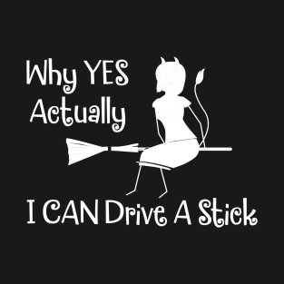 Why Yes I Can Drive A Stick Witch T-Shirt