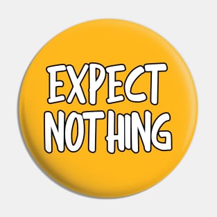 expect nothing Pin
