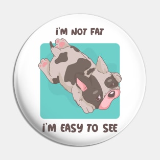 I'M NOT FAT , I'M EASY TO SEE Pin