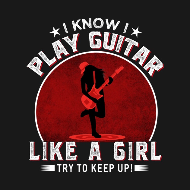 I know I play guitar like a girl Try to keep up! by TEEPHILIC