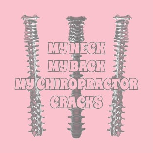 My Neck My Back My Chiropractor Cracks T-Shirt