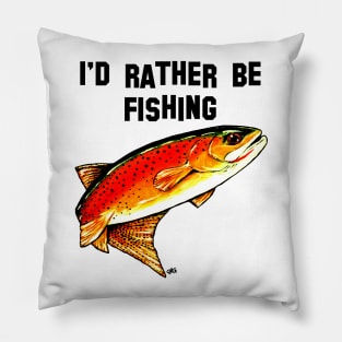 I'd Rather Be Fishing Yellowstone Cutthroat Trout Rocky Mountains Fish Char Jackie Carpenter Gift Father Dad Husband Wife Best Seller Pillow
