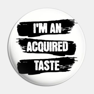 I am an acquired taste Pin