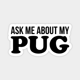 Ask Me About My Pug Magnet