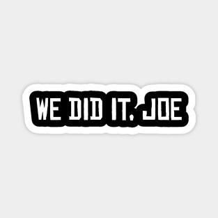 We Did It, Joe Biden 46 Joe Wins the Presidency Magnet