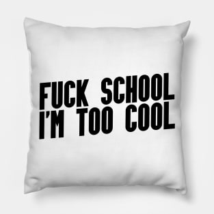 FUCK SCHOOL I'M TOO COOL Pillow