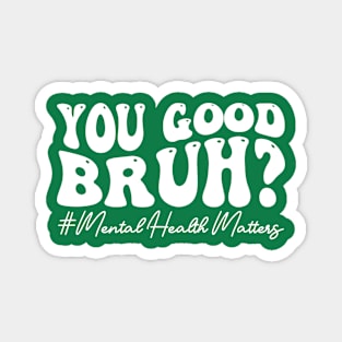 You Good Bruh Therapy Support Mental Health Awareness Month Magnet