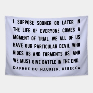 Daphne du Maurier  quote (dark text):  I suppose sooner or later in the life of everyone comes a moment of trial. We all of us have our particular devil who rides us and torments us... Tapestry