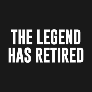 The Legend Has Retired T-Shirt