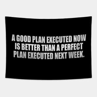 A good plan executed now is better than a perfect plan executed next week Tapestry