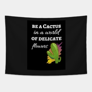 Be A Cactus In A World Of Delicate Flowers Tapestry