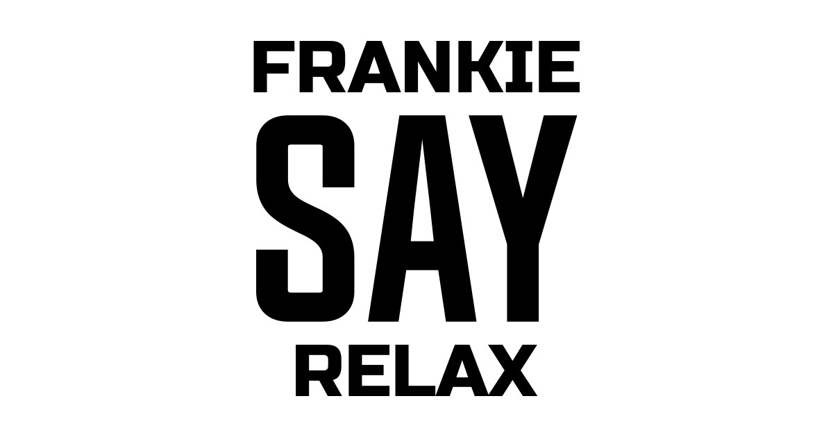 Frankie Say Relax Frankie Say Relax T Shirt Teepublic