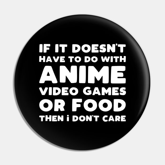 If It Doesn't Have To Do With Anime Video Games Or Food Then I Don't Care Pin by kapotka