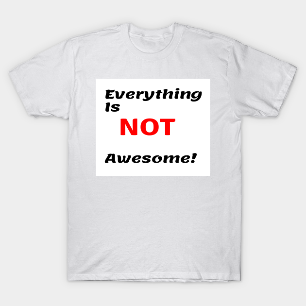 Discover Everything is not awesome - Awesome - T-Shirt