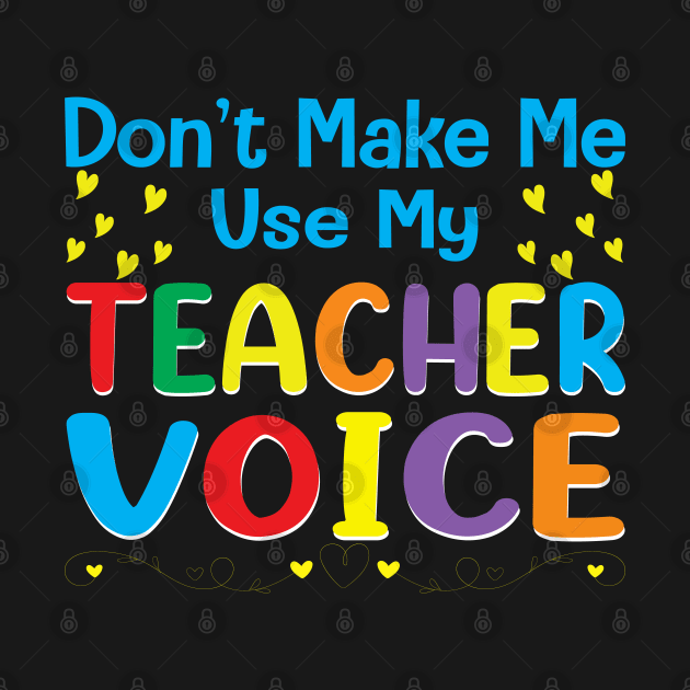 Don't Make Me Use My Teacher Voice by little.tunny