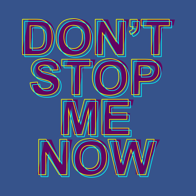 Discover DON'T STOP ME NOW - Quotes - T-Shirt