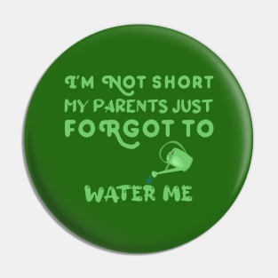 I am Not Short My Parents Just Forgot To Water Me Funny Quote Pin