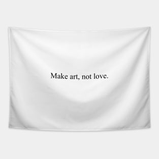 Make art, not love. Tapestry