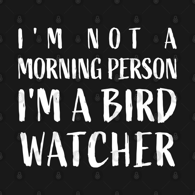 I'm not a morning person, I'm a bird watcher - Funny Bird by sports_hobbies_apparel