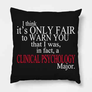 I Think It’s Only Fair To Warn You That I Was In Fact A Clinical Psychology Major Pillow