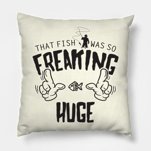 That Fish Was So Freaking Huge Funny Fishing Graphic Pillow