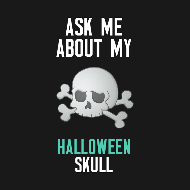 Ask Me About My Halloween Skull by cleverth