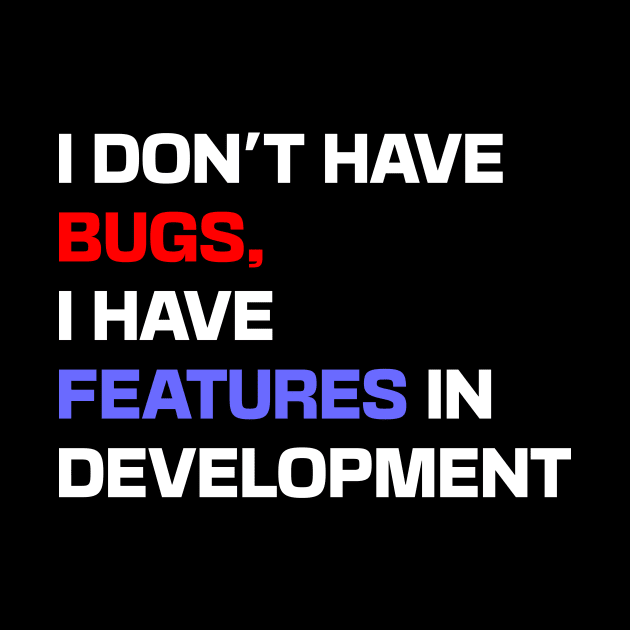 I don't have bugs, I have features in development by Shahba