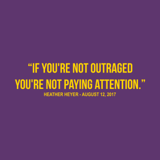 If You're Not Outraged You're Not Paying Attention Heather Heyer Quote T-Shirt