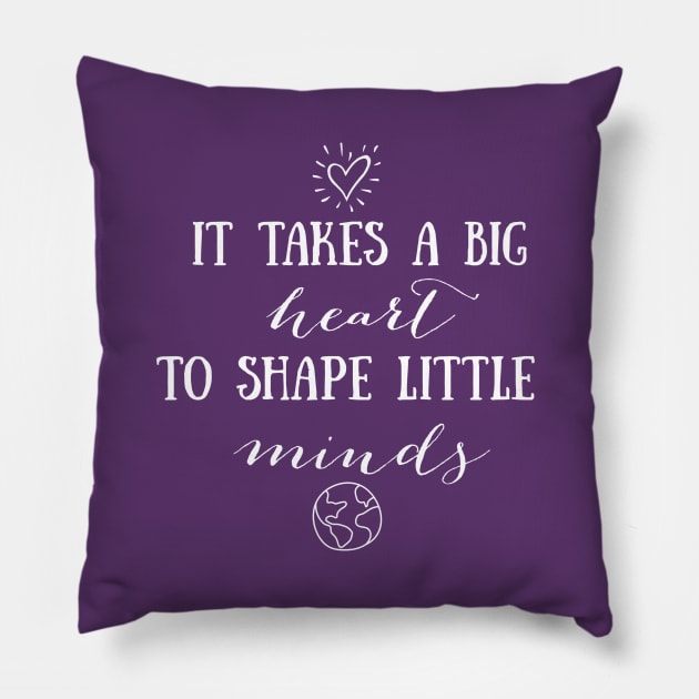It Takes a Big Heart to Shape Little Minds Pillow by designed2teach