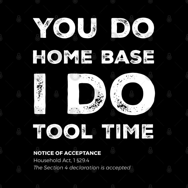 "You do home base. I do tool time" - I can't, I have plans in the garage by Adam Brooq