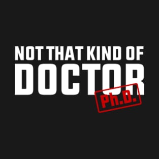 Not That Kind Of Doctor Phd T-Shirt