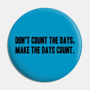 Phrase or Quotes Don’t count the days,  make the days count. Pin