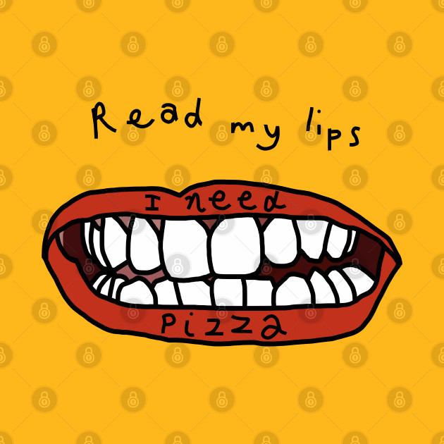 FRONT and BACK Funny Read My Lips I Need Pizza by ellenhenryart