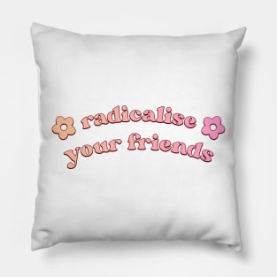 Radicalise Your Friends Pillow