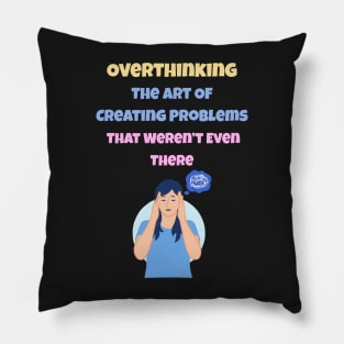 Overthinking The Art Of Creating Problems That Weren't Even There Pillow