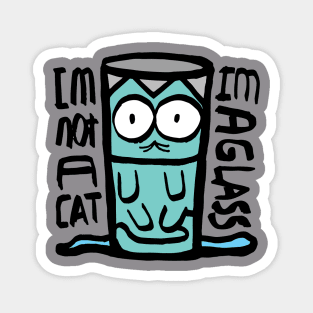 I'm Not a cat! I'm a glass! Magnet